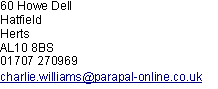 Text Box: 60 Howe Dell
Hatfield
Herts
AL10 8BS
01707 270969
charlie.williams@parapal-online.co.uk
